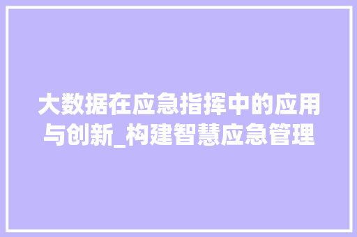 大数据在应急指挥中的应用与创新_构建智慧应急管理新格局
