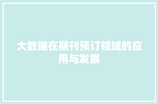 大数据在期刊预订领域的应用与发展