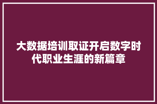 大数据培训取证开启数字时代职业生涯的新篇章 服务器/数据库