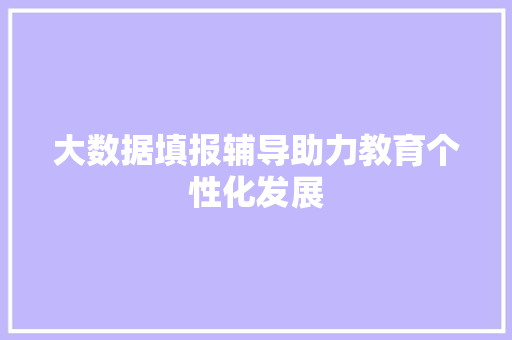 大数据填报辅导助力教育个性化发展