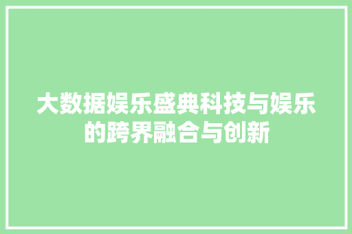 大数据娱乐盛典科技与娱乐的跨界融合与创新