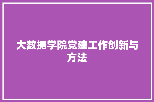 大数据学院党建工作创新与方法