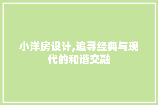 小洋房设计,追寻经典与现代的和谐交融