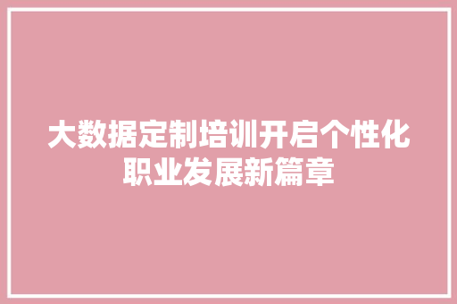 大数据定制培训开启个性化职业发展新篇章