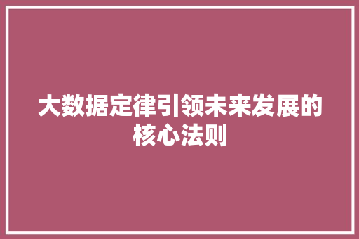 大数据定律引领未来发展的核心法则