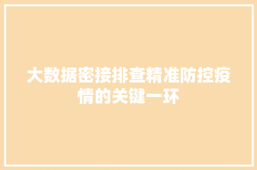 大数据密接排查精准防控疫情的关键一环
