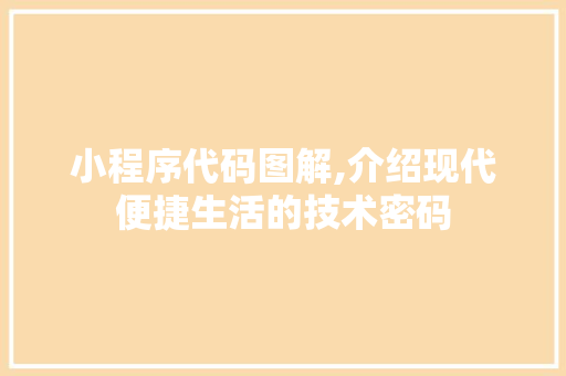 小程序代码图解,介绍现代便捷生活的技术密码