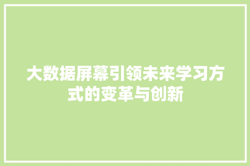 大数据屏幕引领未来学习方式的变革与创新