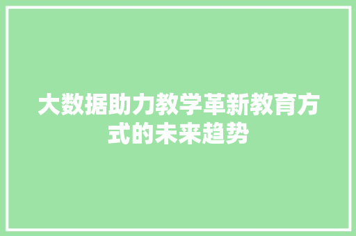 大数据助力教学革新教育方式的未来趋势