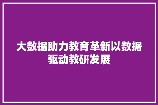 大数据助力教育革新以数据驱动教研发展 建站教程