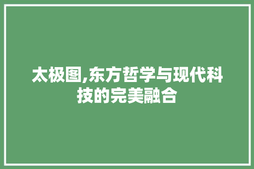 太极图,东方哲学与现代科技的完美融合