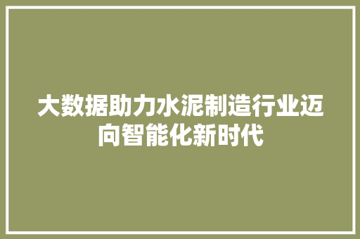 大数据助力水泥制造行业迈向智能化新时代