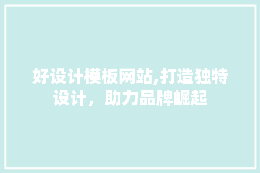 好设计模板网站,打造独特设计，助力品牌崛起