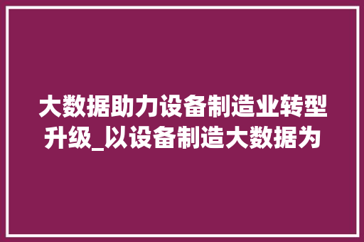 大数据助力设备制造业转型升级_以设备制造大数据为例