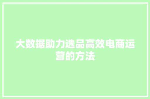 大数据助力选品高效电商运营的方法