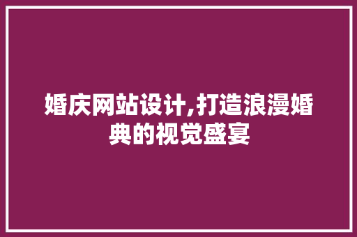 婚庆网站设计,打造浪漫婚典的视觉盛宴