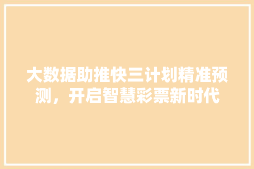 大数据助推快三计划精准预测，开启智慧彩票新时代