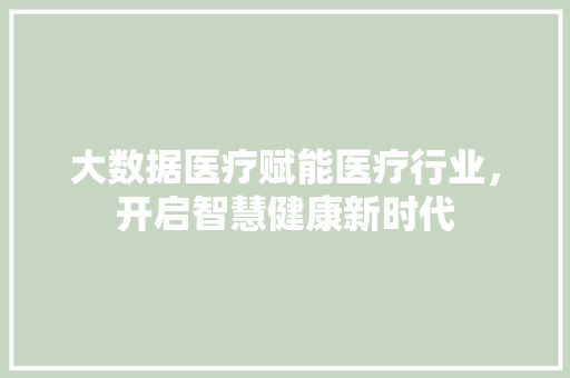 大数据医疗赋能医疗行业，开启智慧健康新时代 友链在线