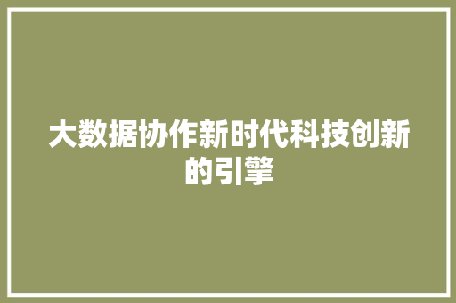 大数据协作新时代科技创新的引擎