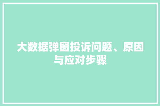 大数据弹窗投诉问题、原因与应对步骤