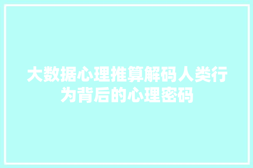 大数据心理推算解码人类行为背后的心理密码