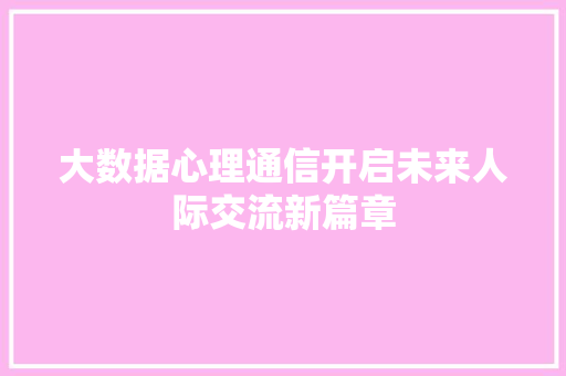 大数据心理通信开启未来人际交流新篇章