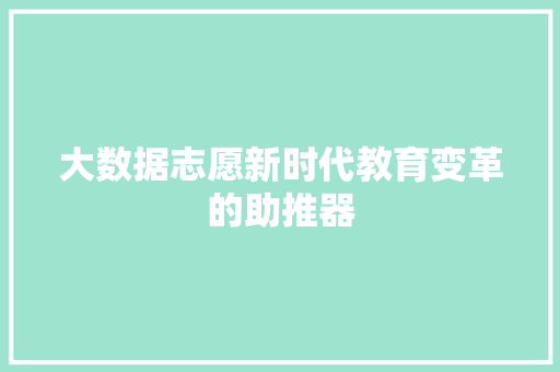 大数据志愿新时代教育变革的助推器