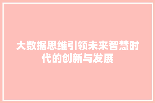大数据思维引领未来智慧时代的创新与发展
