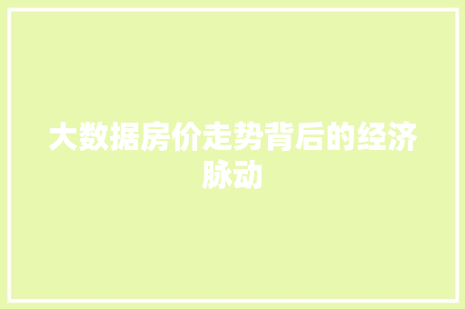 大数据房价走势背后的经济脉动