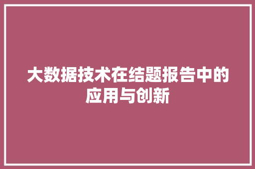 大数据技术在结题报告中的应用与创新