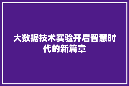 大数据技术实验开启智慧时代的新篇章