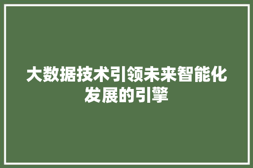 大数据技术引领未来智能化发展的引擎
