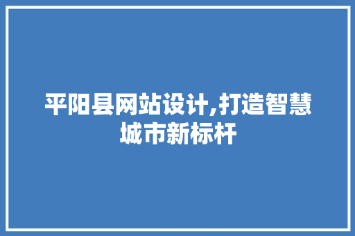 平阳县网站设计,打造智慧城市新标杆