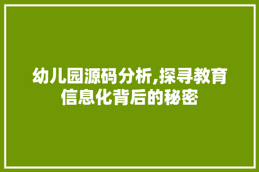 幼儿园源码分析,探寻教育信息化背后的秘密