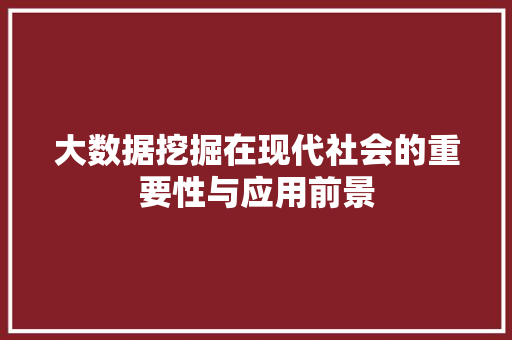 大数据挖掘在现代社会的重要性与应用前景