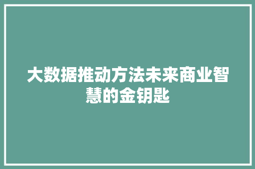 大数据推动方法未来商业智慧的金钥匙
