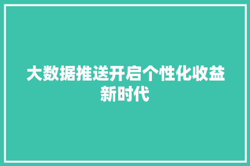大数据推送开启个性化收益新时代