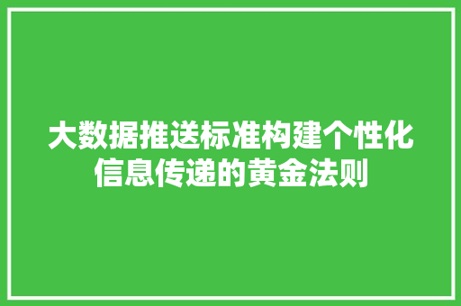 大数据推送标准构建个性化信息传递的黄金法则 服务器/数据库