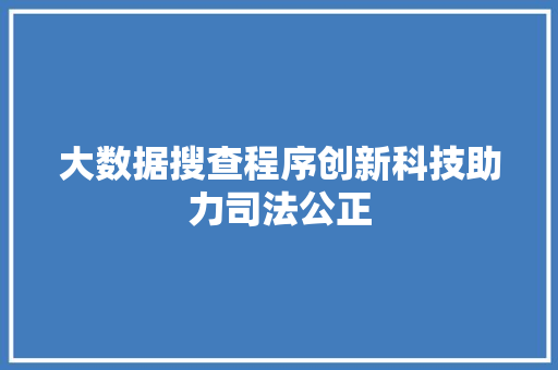大数据搜查程序创新科技助力司法公正