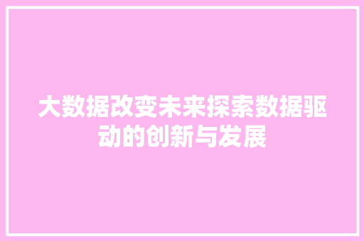 大数据改变未来探索数据驱动的创新与发展 Web前端