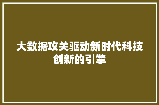大数据攻关驱动新时代科技创新的引擎 SEO教程