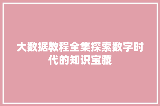大数据教程全集探索数字时代的知识宝藏