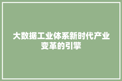 大数据工业体系新时代产业变革的引擎