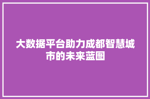 大数据平台助力成都智慧城市的未来蓝图
