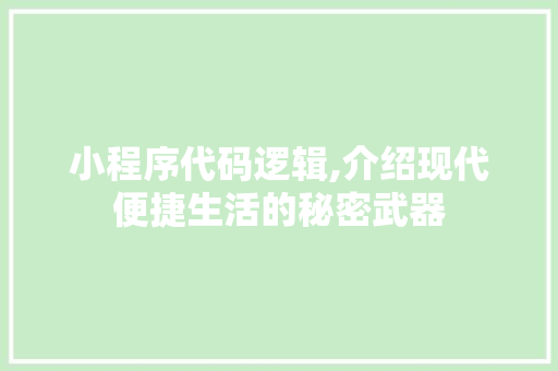 小程序代码逻辑,介绍现代便捷生活的秘密武器