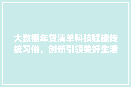 大数据年货清单科技赋能传统习俗，创新引领美好生活