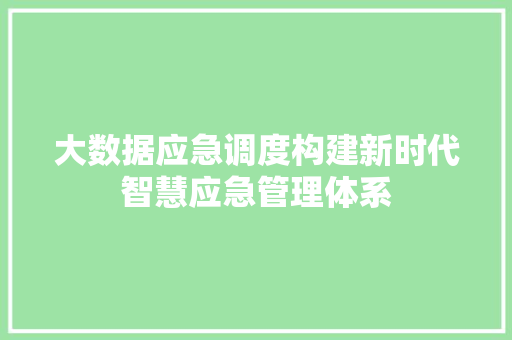 大数据应急调度构建新时代智慧应急管理体系