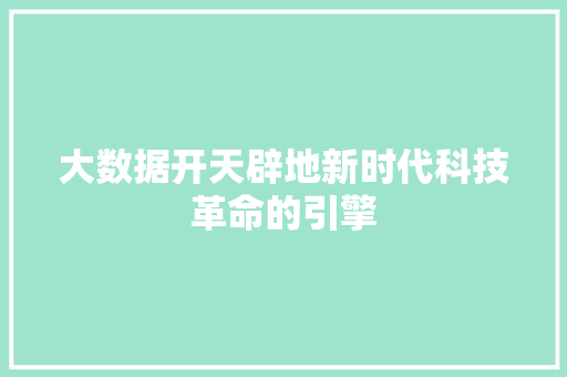 大数据开天辟地新时代科技革命的引擎
