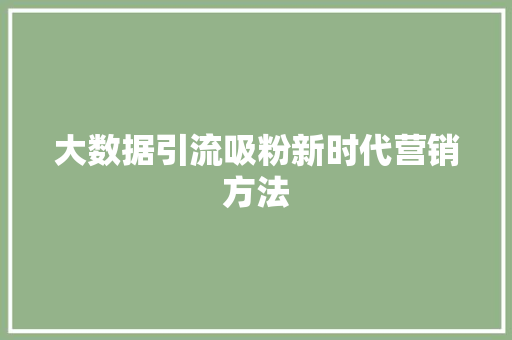 大数据引流吸粉新时代营销方法