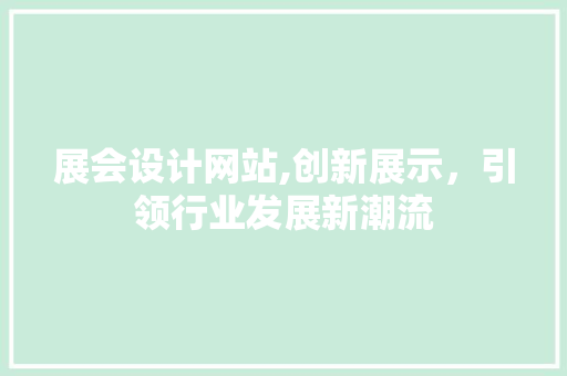 展会设计网站,创新展示，引领行业发展新潮流